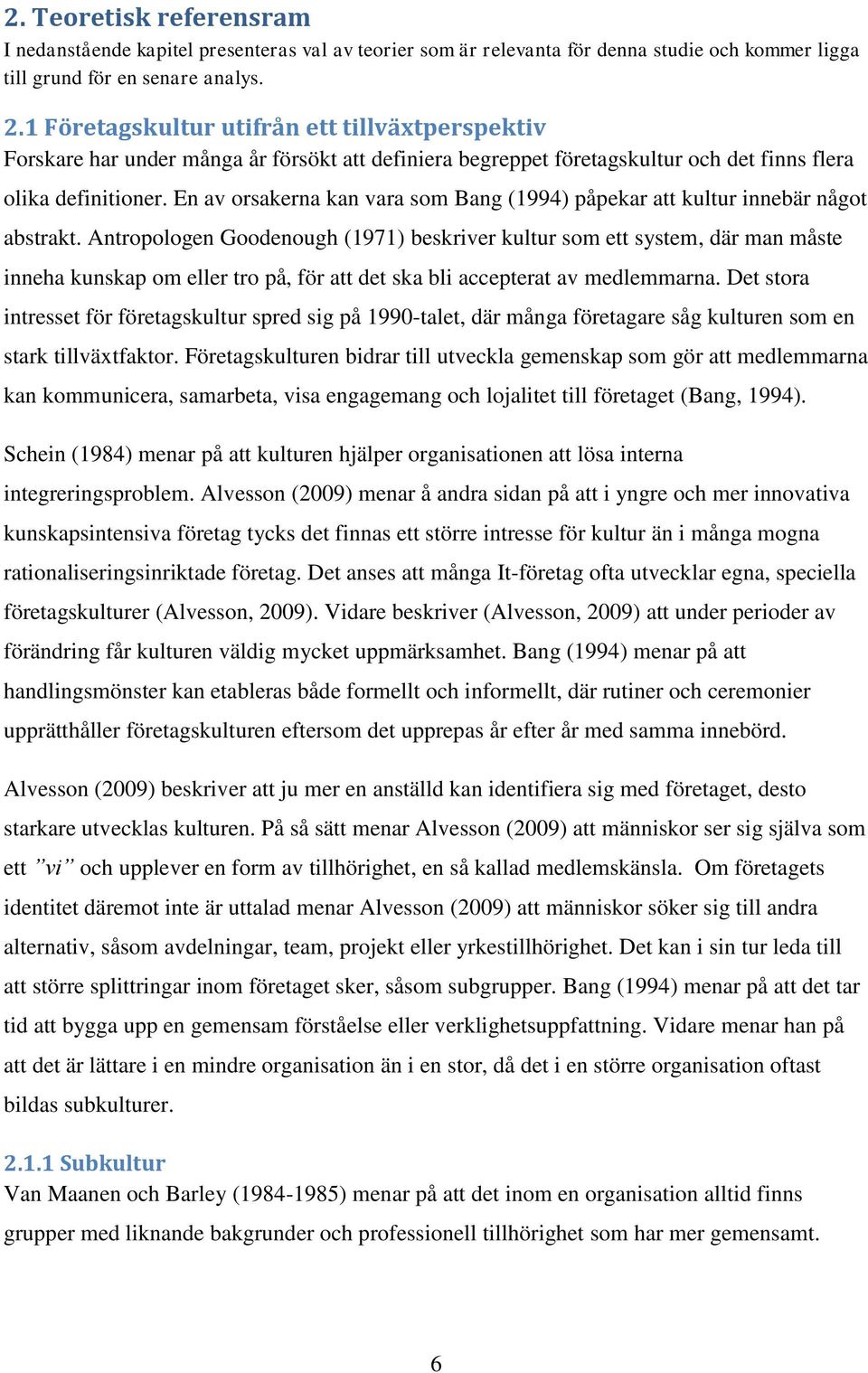 En av orsakerna kan vara som Bang (1994) påpekar att kultur innebär något abstrakt.