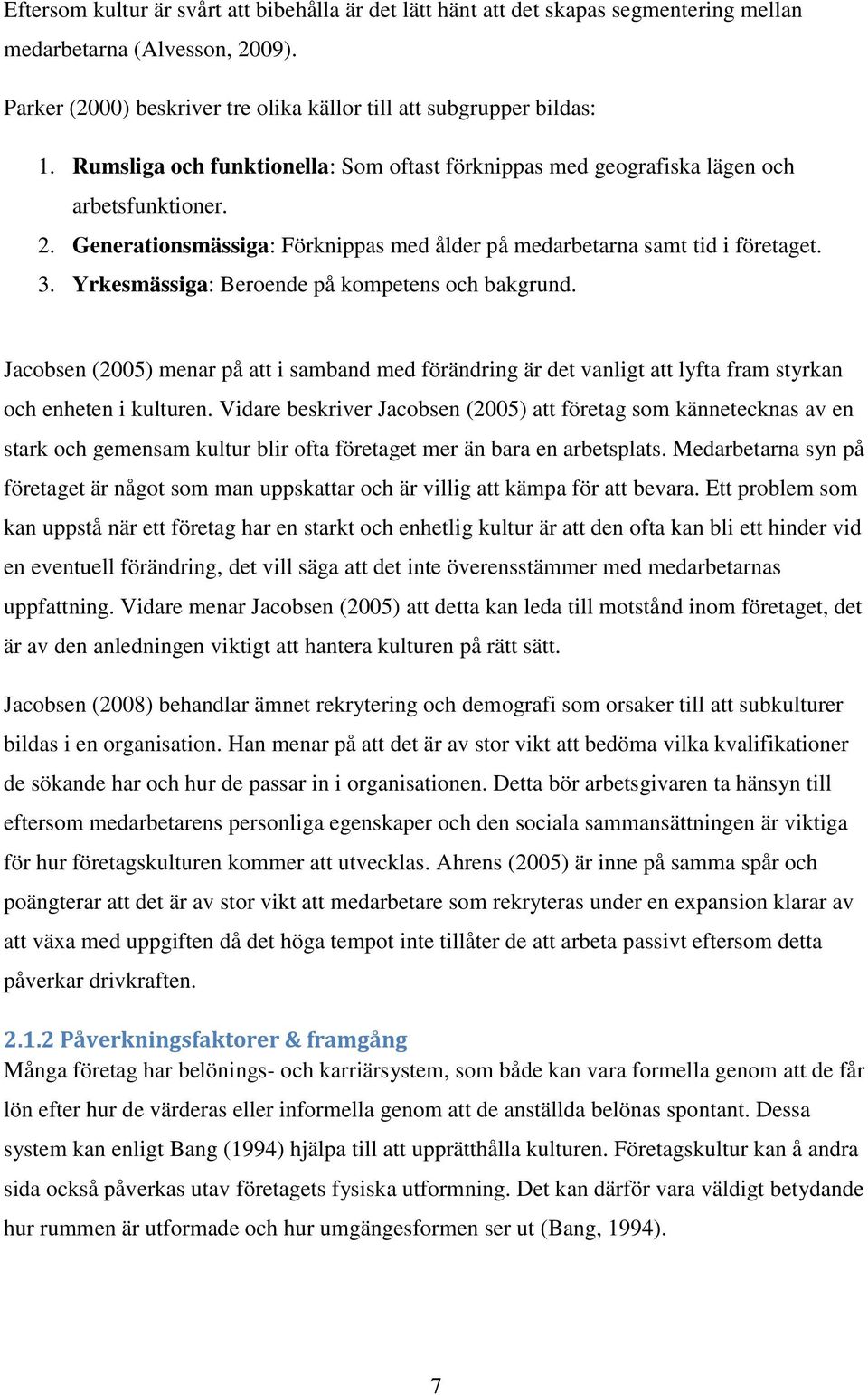 Yrkesmässiga: Beroende på kompetens och bakgrund. Jacobsen (2005) menar på att i samband med förändring är det vanligt att lyfta fram styrkan och enheten i kulturen.