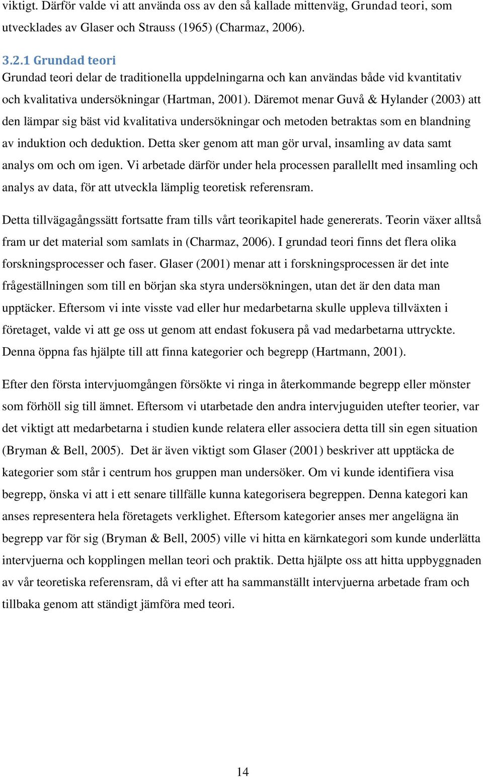 Däremot menar Guvå & Hylander (2003) att den lämpar sig bäst vid kvalitativa undersökningar och metoden betraktas som en blandning av induktion och deduktion.