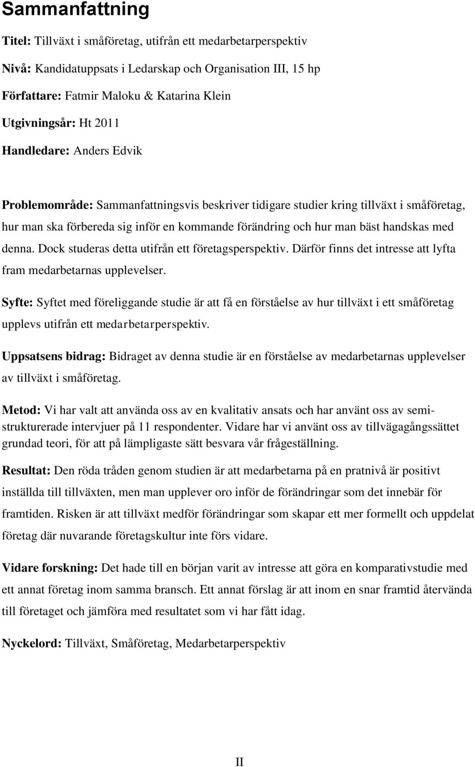 handskas med denna. Dock studeras detta utifrån ett företagsperspektiv. Därför finns det intresse att lyfta fram medarbetarnas upplevelser.