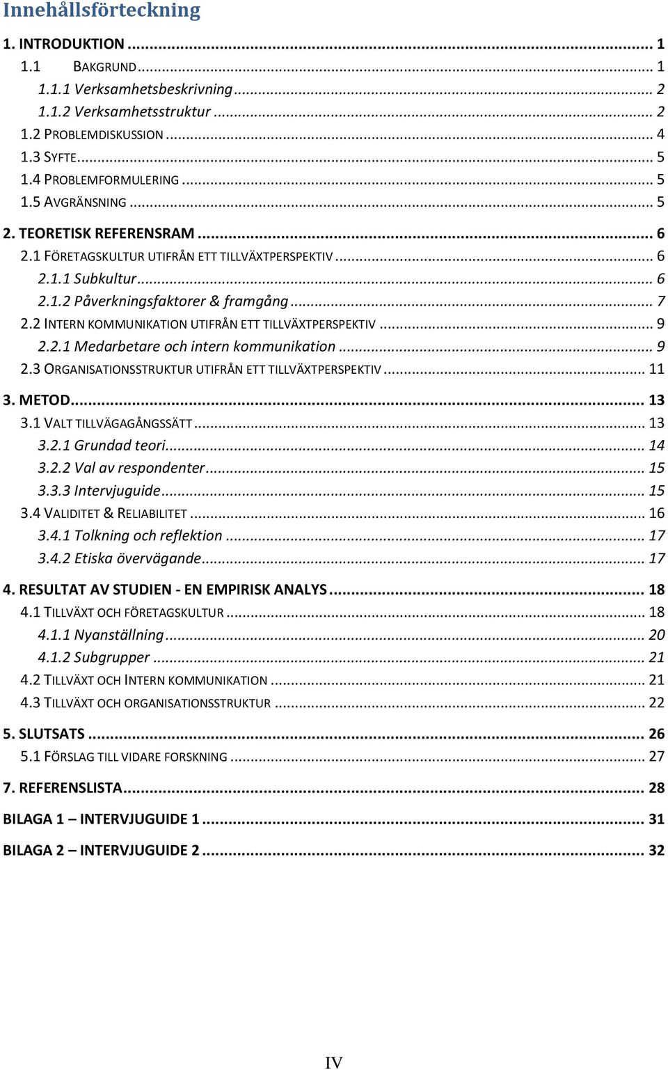 2 INTERN KOMMUNIKATION UTIFRÅN ETT TILLVÄXTPERSPEKTIV... 9 2.2.1 Medarbetare och intern kommunikation... 9 2.3 ORGANISATIONSSTRUKTUR UTIFRÅN ETT TILLVÄXTPERSPEKTIV... 11 3. METOD... 13 3.