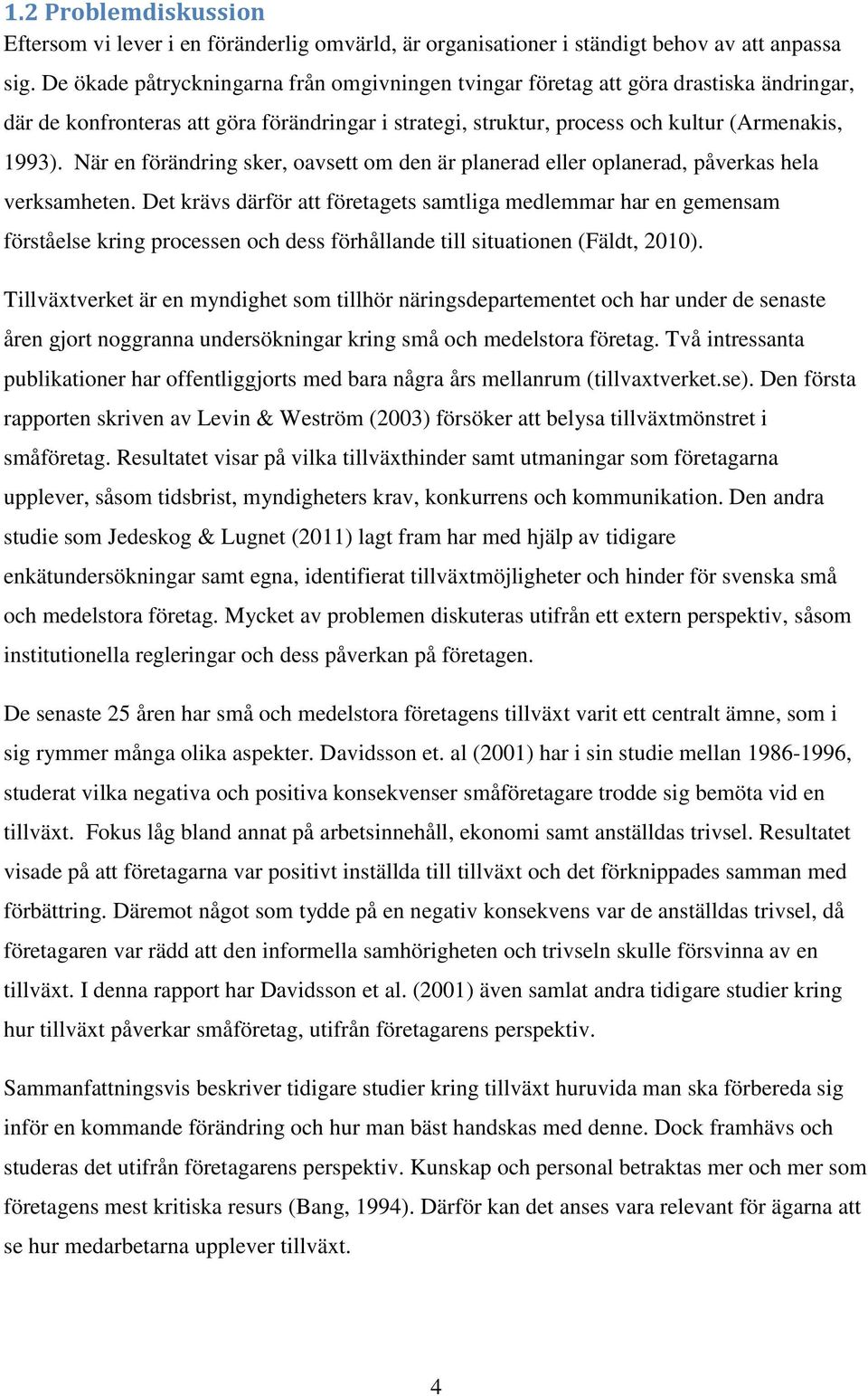 När en förändring sker, oavsett om den är planerad eller oplanerad, påverkas hela verksamheten.