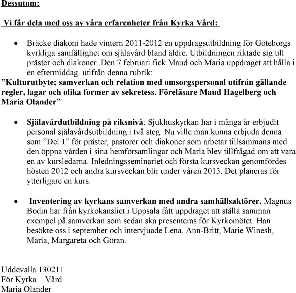 den 7 februari fick Maud och Maria uppdraget att hålla i en eftermiddag utifrån denna rubrik: Kulturutbyte; samverkan och relation med omsorgspersonal utifrån gällande regler, lagar och olika former