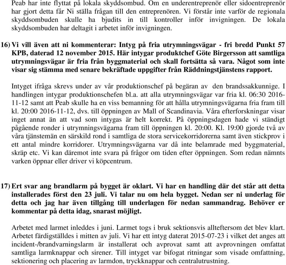 16) Vi vill även att ni kommenterar: Intyg på fria utrymningsvägar - fri bredd Punkt 57 KPB, daterad 12 november 2015.