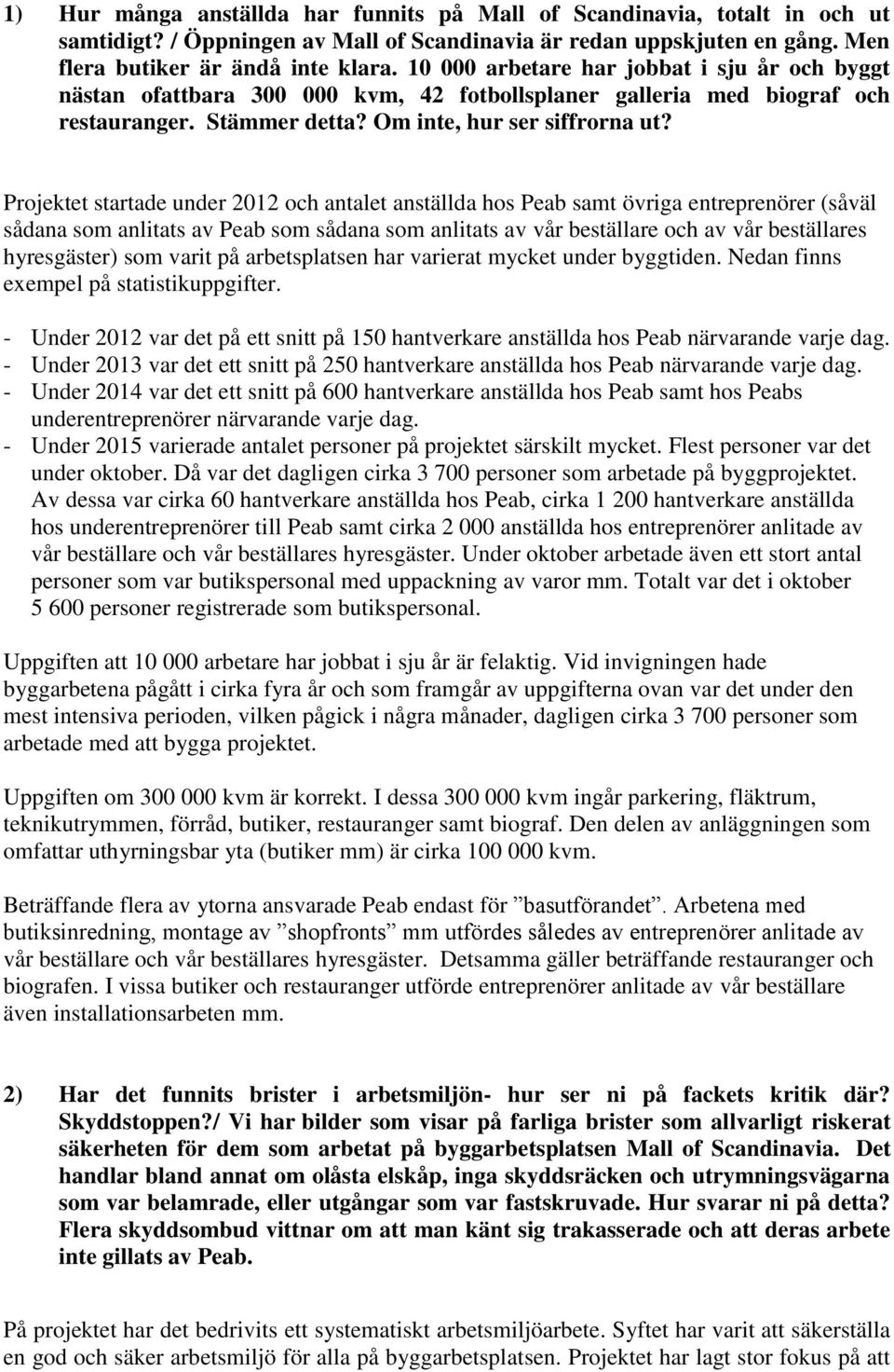 Projektet startade under 2012 och antalet anställda hos Peab samt övriga entreprenörer (såväl sådana som anlitats av Peab som sådana som anlitats av vår beställare och av vår beställares hyresgäster)