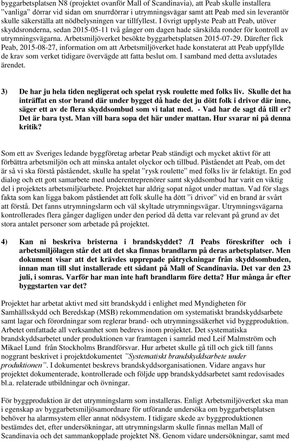 Arbetsmiljöverket besökte byggarbetsplatsen 2015-07-29.