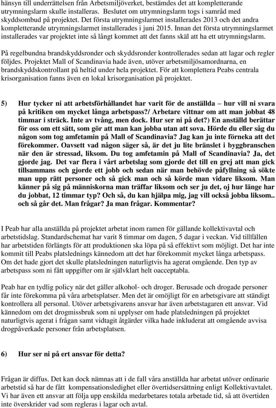 Innan det första utrymningslarmet installerades var projektet inte så långt kommet att det fanns skäl att ha ett utrymningslarm.