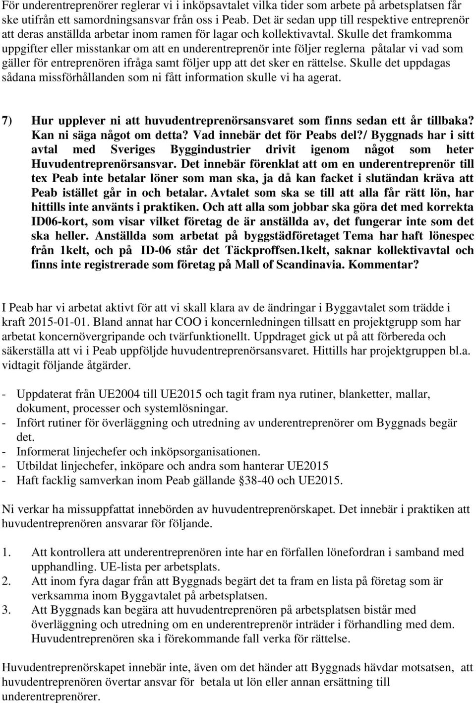 Skulle det framkomma uppgifter eller misstankar om att en underentreprenör inte följer reglerna påtalar vi vad som gäller för entreprenören ifråga samt följer upp att det sker en rättelse.