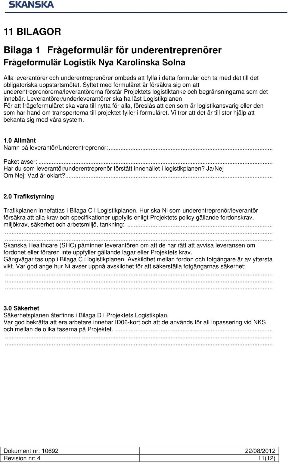 Leverantörer/underleverantörer ska ha läst Logistikplanen För att frågeformuläret ska vara till nytta för alla, föreslås att den som är logistikansvarig eller den som har hand om transporterna till