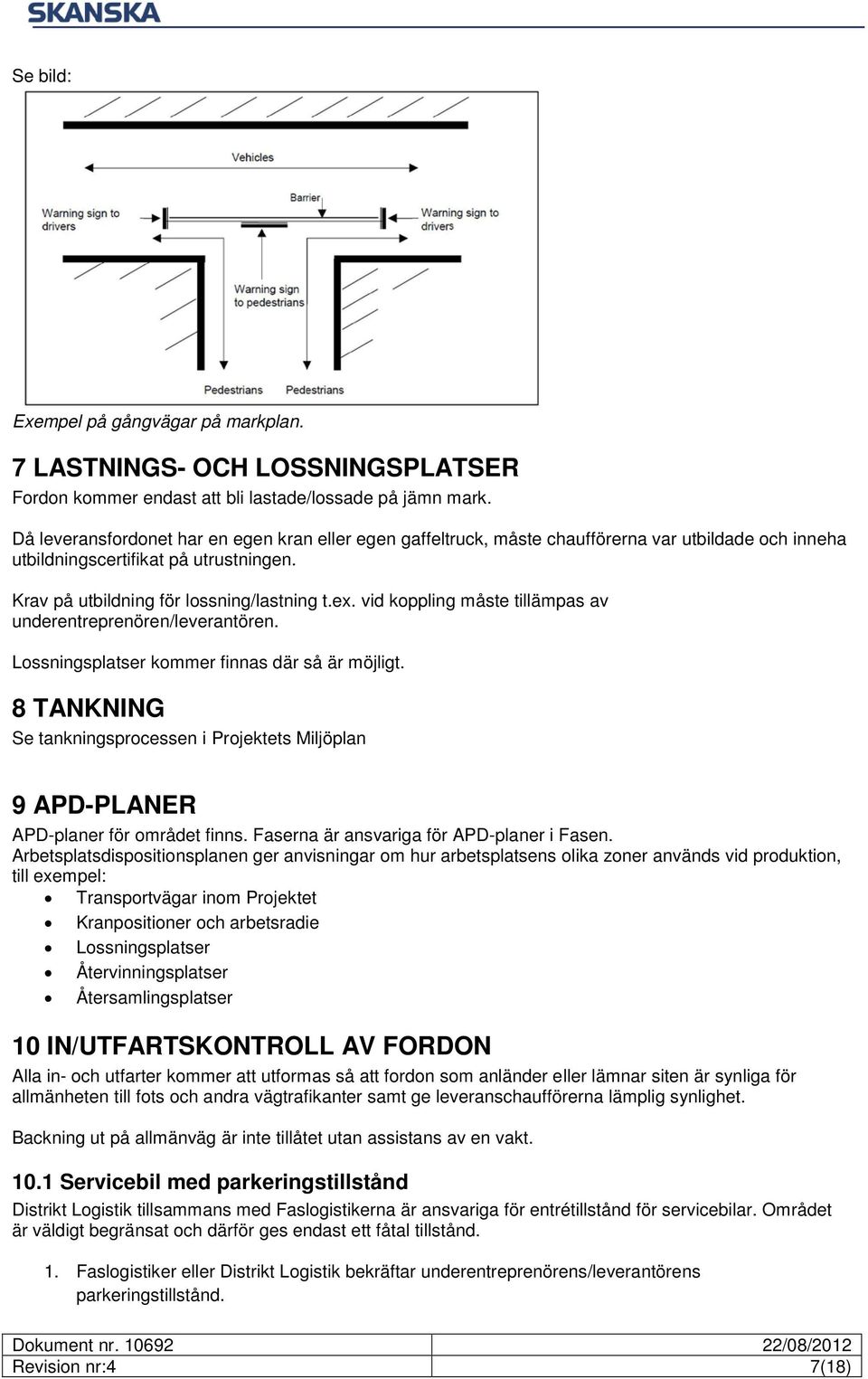 vid koppling måste tillämpas av underentreprenören/leverantören. Lossningsplatser kommer finnas där så är möjligt.