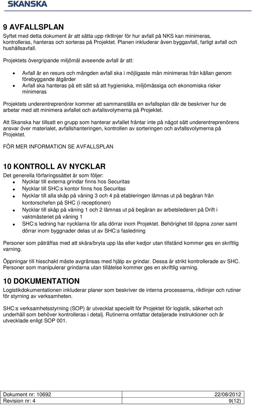 Projektets övergripande miljömål avseende avfall är att: Avfall är en resurs och mängden avfall ska i möjligaste mån minimeras från källan genom förebyggande åtgärder Avfall ska hanteras på ett sätt