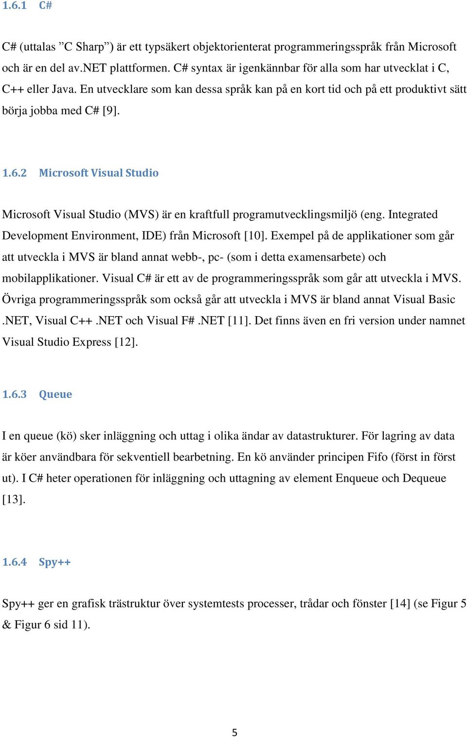 2 Microsoft Visual Studio Microsoft Visual Studio (MVS) är en kraftfull programutvecklingsmiljö (eng. Integrated Development Environment, IDE) från Microsoft [10].