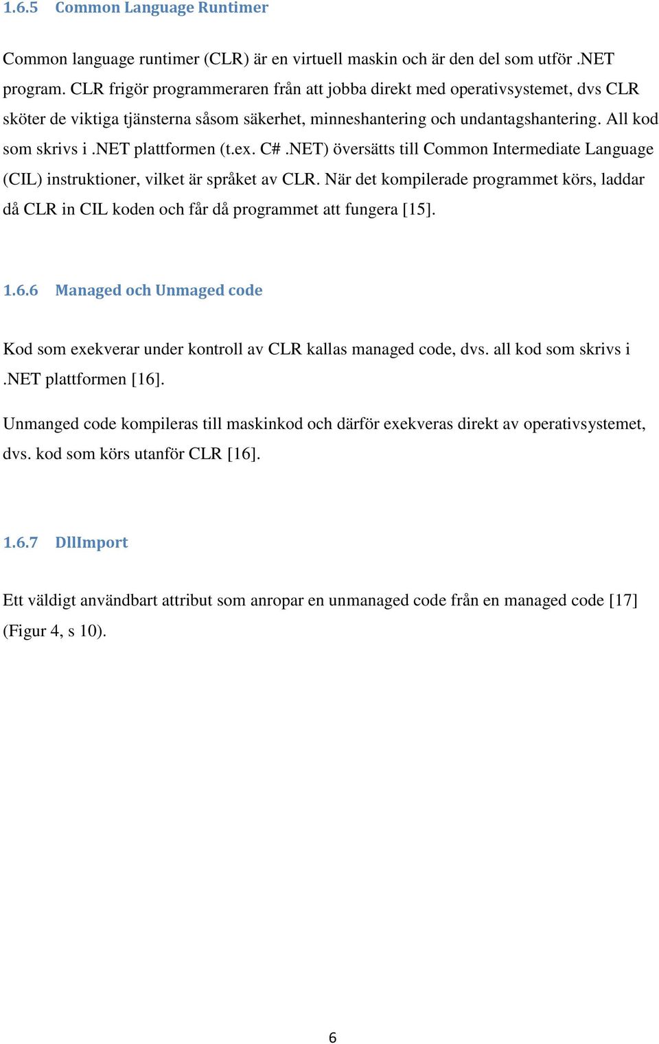 net plattformen (t.ex. C#.NET) översätts till Common Intermediate Language (CIL) instruktioner, vilket är språket av CLR.