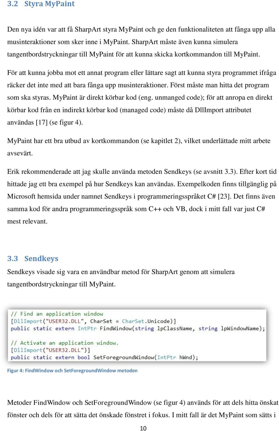 För att kunna jobba mot ett annat program eller lättare sagt att kunna styra programmet ifråga räcker det inte med att bara fånga upp musinteraktioner.