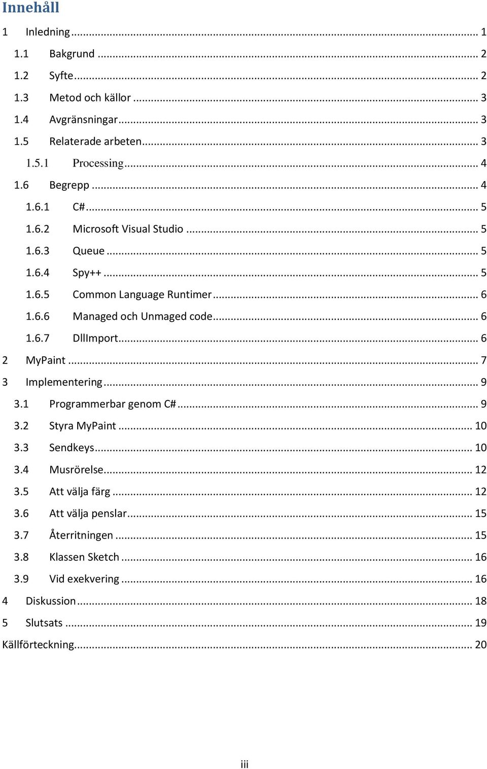 .. 6 1.6.7 DllImport... 6 2 MyPaint... 7 3 Implementering... 9 3.1 Programmerbar genom C#... 9 3.2 Styra MyPaint... 10 3.3 Sendkeys... 10 3.4 Musrörelse... 12 3.