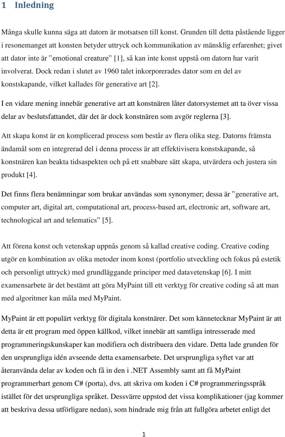 datorn har varit involverat. Dock redan i slutet av 1960 talet inkorporerades dator som en del av konstskapande, vilket kallades för generative art [2].