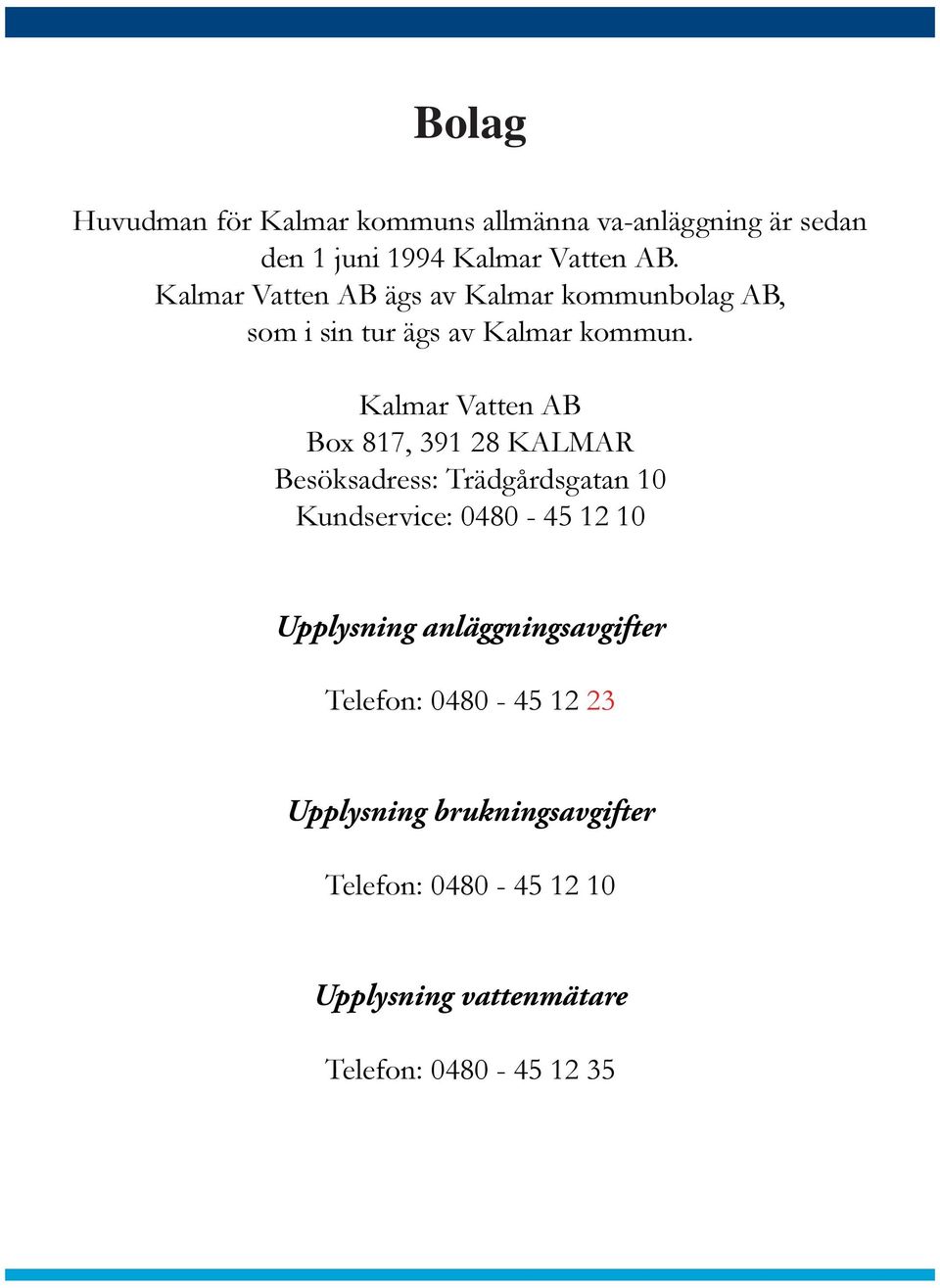 Kalmar Vatten AB Box 817, 391 28 KALMAR Besöksadress: Trädgårdsgatan 10 Kundservice: 0480-45 12 10
