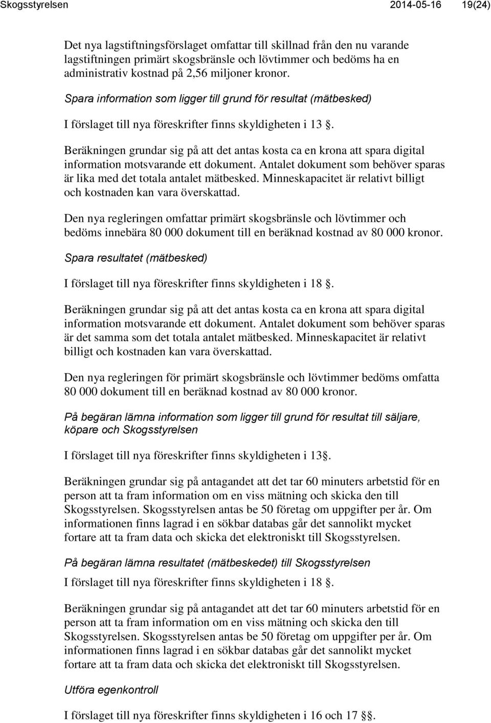 Beräkningen grundar sig på att det antas kosta ca en krona att spara digital information motsvarande ett dokument. Antalet dokument som behöver sparas är lika med det totala antalet mätbesked.