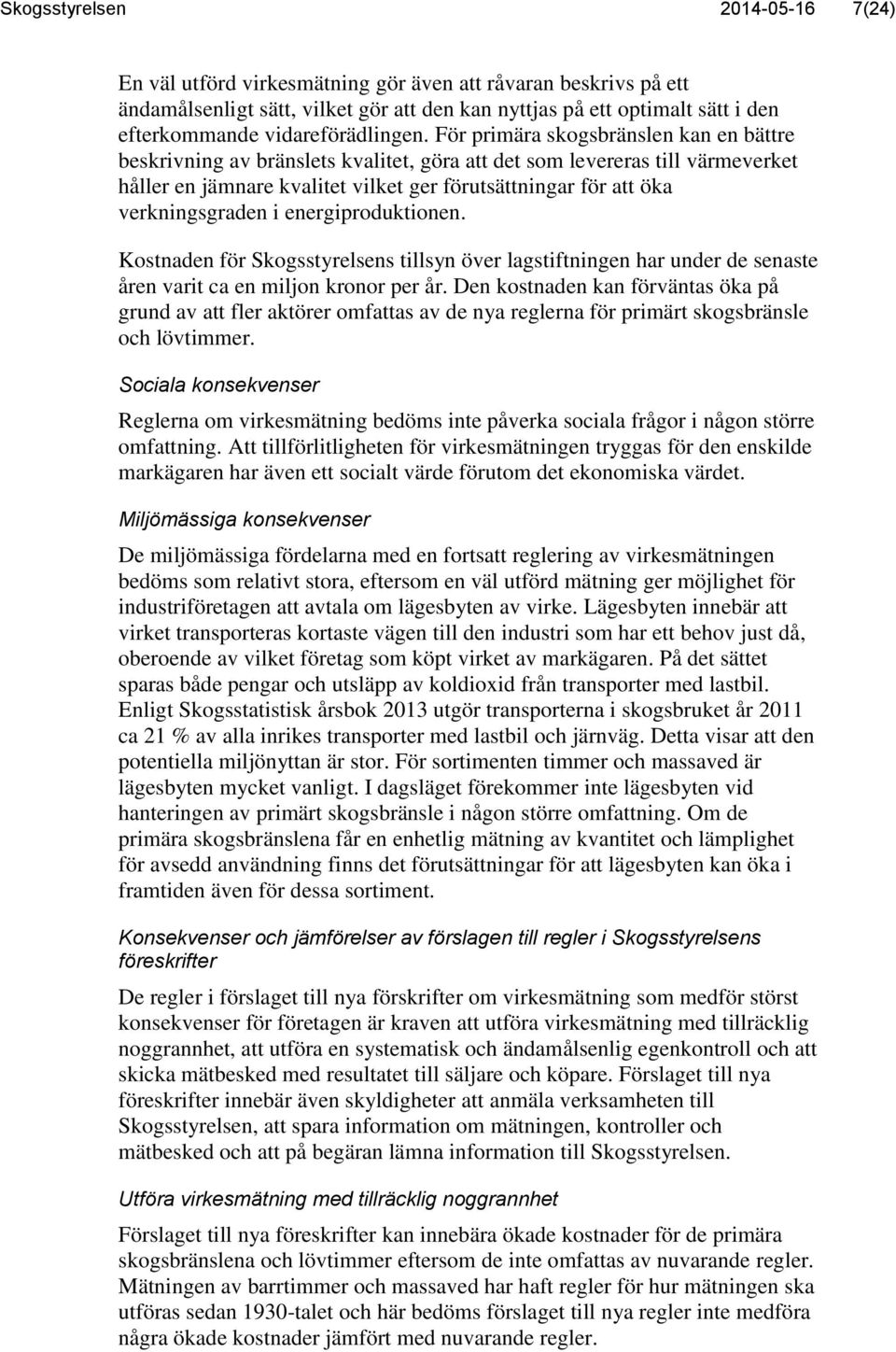 För primära skogsbränslen kan en bättre beskrivning av bränslets kvalitet, göra att det som levereras till värmeverket håller en jämnare kvalitet vilket ger förutsättningar för att öka