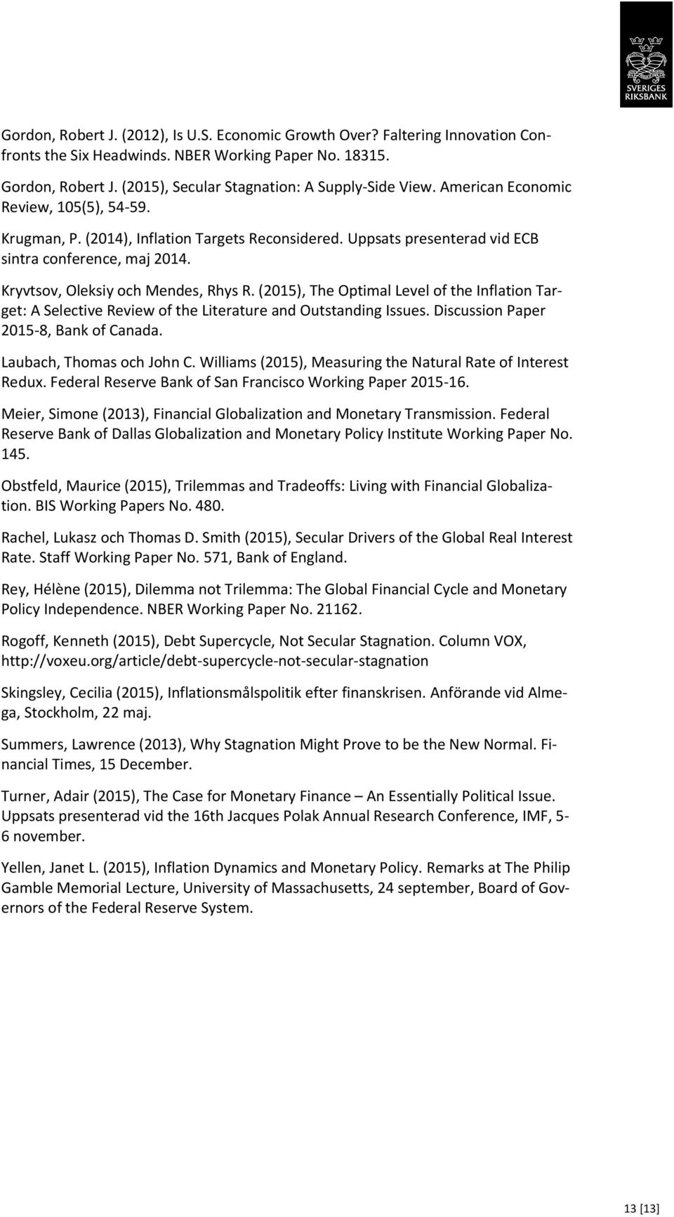 Kryvtsov, Oleksiy och Mendes, Rhys R. (2015), The Optimal Level of the Inflation Target: A Selective Review of the Literature and Outstanding Issues. Discussion Paper 2015-8, Bank of Canada.