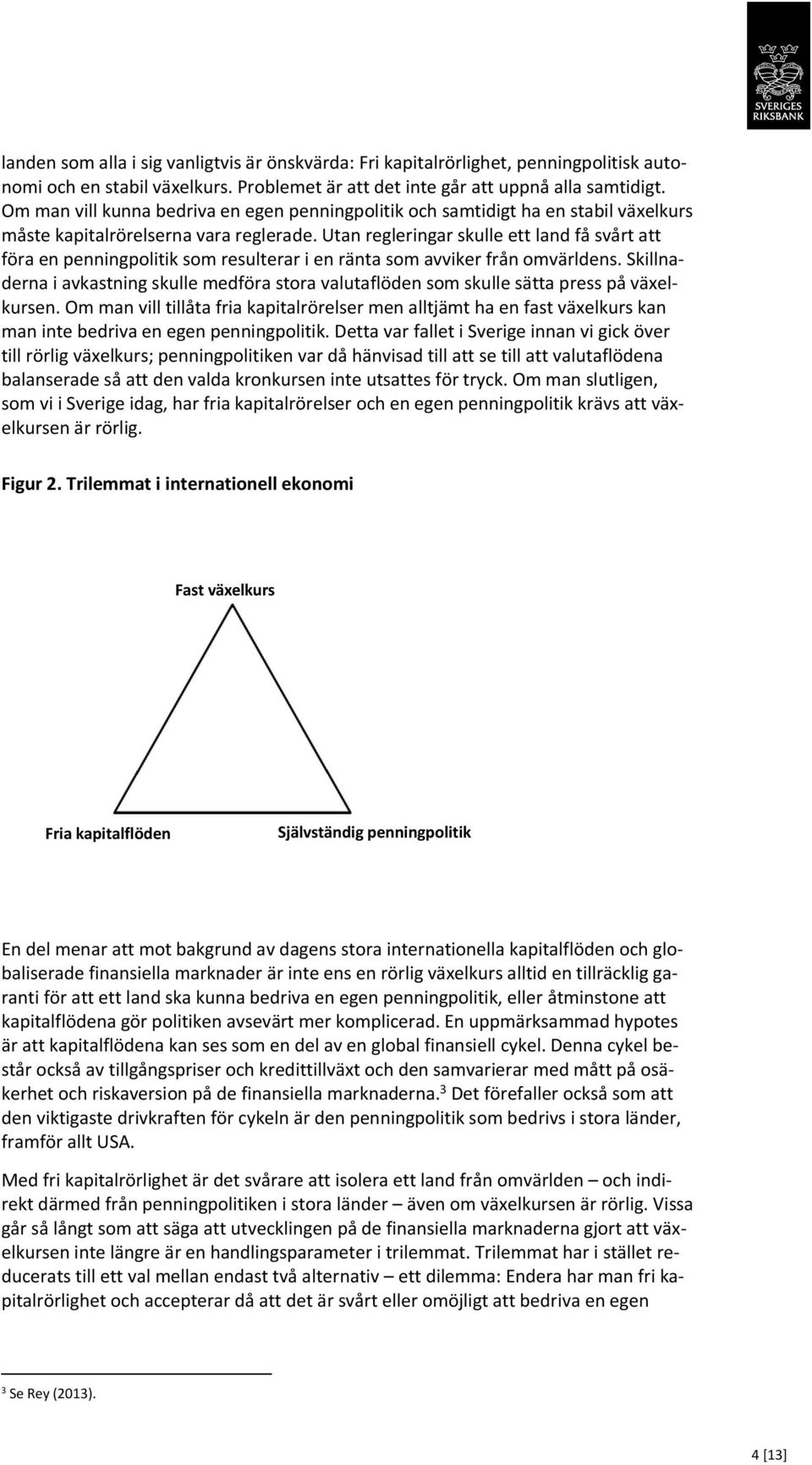 Utan regleringar skulle ett land få svårt att föra en penningpolitik som resulterar i en ränta som avviker från omvärldens.