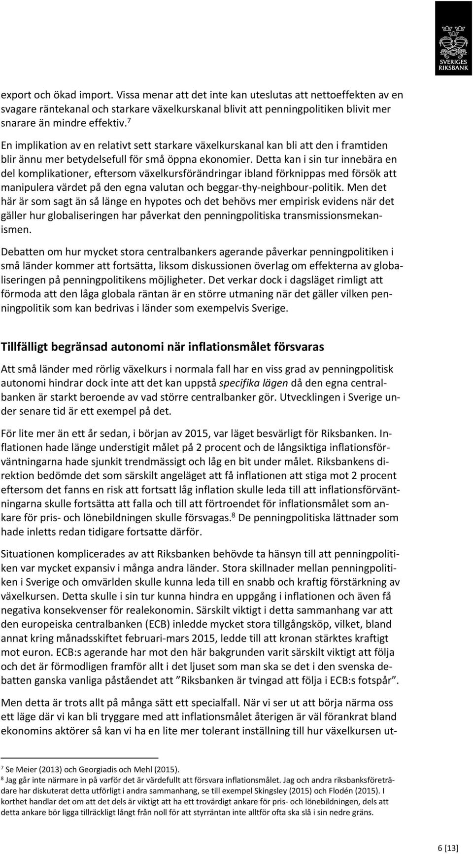 Detta kan i sin tur innebära en del komplikationer, eftersom växelkursförändringar ibland förknippas med försök att manipulera värdet på den egna valutan och beggar-thy-neighbour-politik.