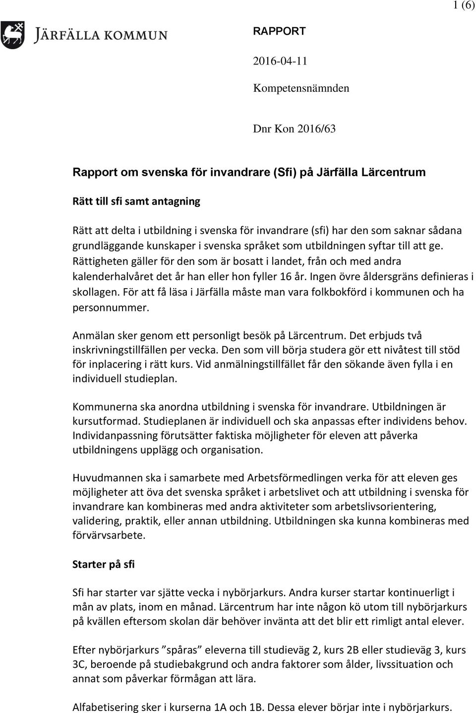 Rättigheten gäller för den som är bosatt i landet, från och med andra kalenderhalvåret det år han eller hon fyller 16 år. Ingen övre åldersgräns definieras i skollagen.