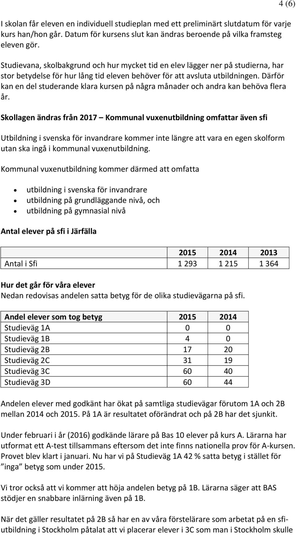 Därför kan en del studerande klara kursen på några månader och andra kan behöva flera år.