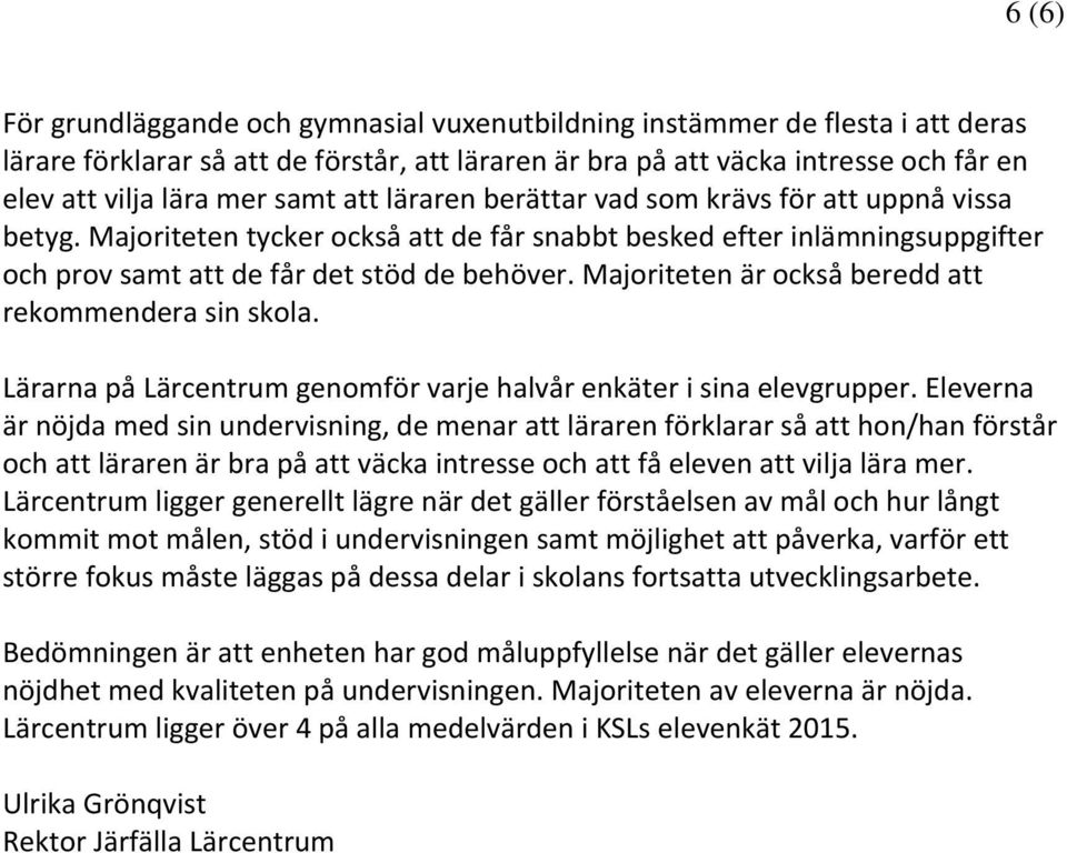 Majoriteten är också beredd att rekommendera sin skola. Lärarna på Lärcentrum genomför varje halvår enkäter i sina elevgrupper.