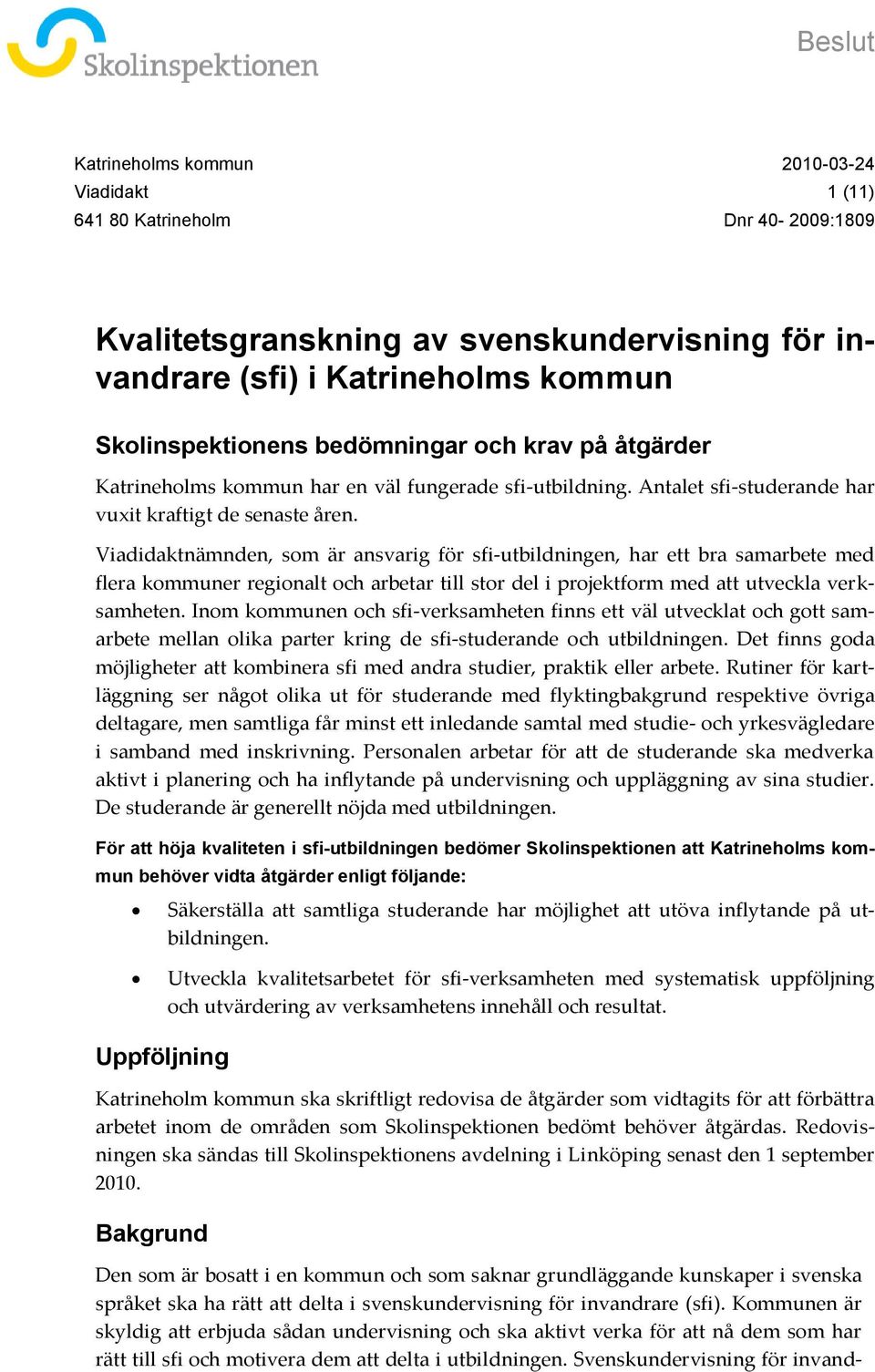 Viadidaktnämnden, som är ansvarig för sfi-utbildningen, har ett bra samarbete med flera kommuner regionalt och arbetar till stor del i projektform med att utveckla verksamheten.