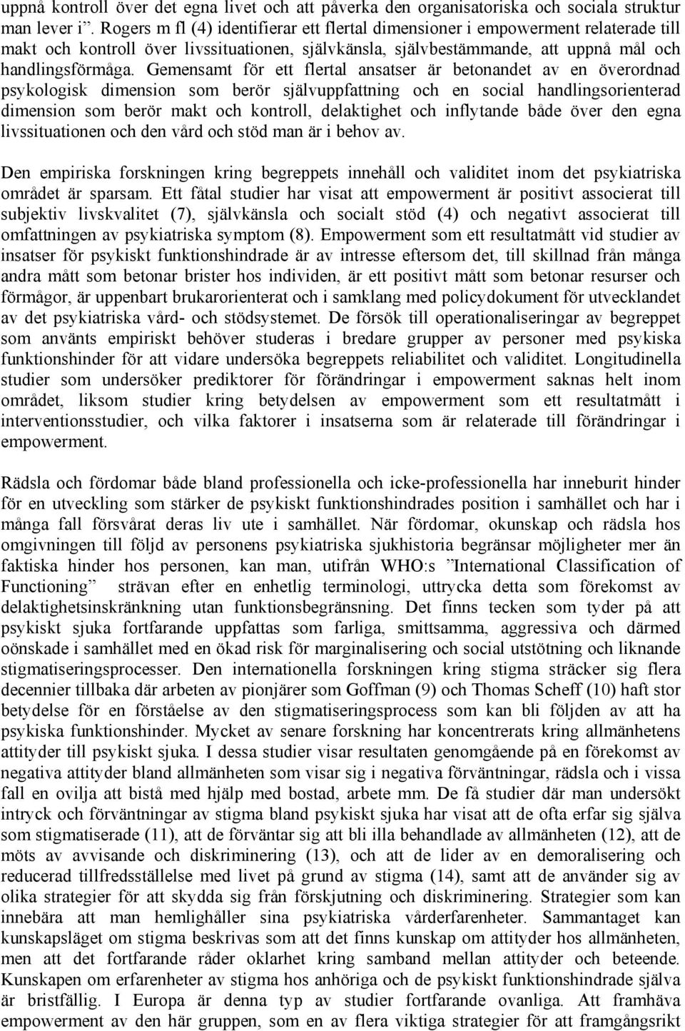 Gemensamt för ett flertal ansatser är betonandet av en överordnad psykologisk dimension som berör självuppfattning och en social handlingsorienterad dimension som berör makt och kontroll, delaktighet