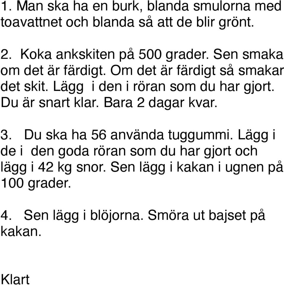 Lägg i den i röran som du har gjort. Du är snart klar. Bara 2 dagar kvar. 3. Du ska ha 56 använda tuggummi.