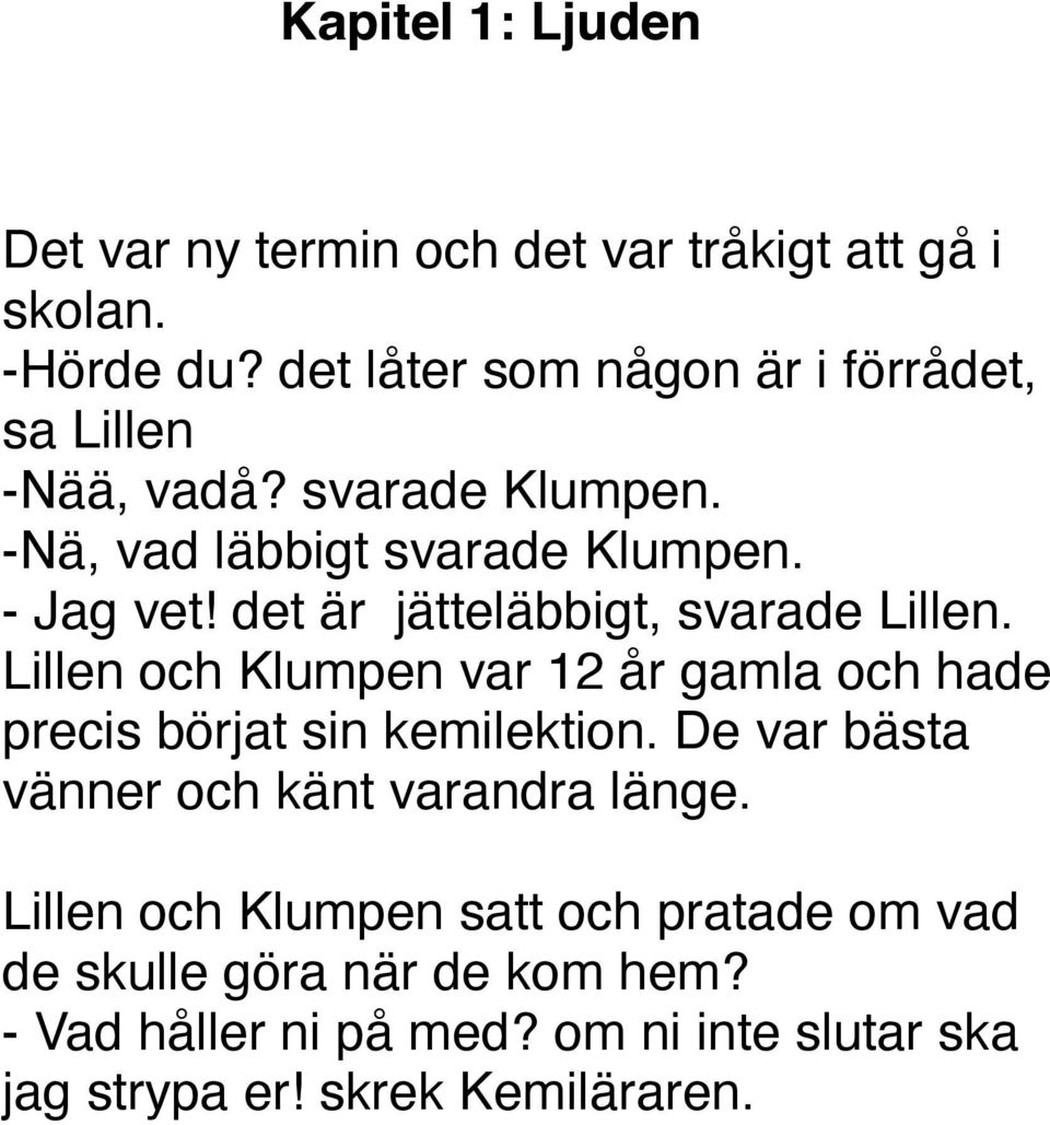 det är jätteläbbigt, svarade Lillen. Lillen och Klumpen var 12 år gamla och hade precis börjat sin kemilektion.