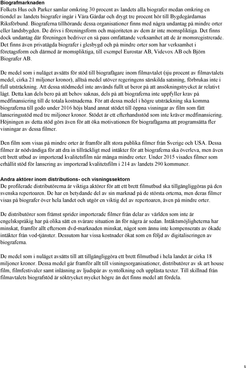 De drivs i föreningsform och majoriteten av dem är inte momspliktiga. Det finns dock undantag där föreningen bedriver en så pass omfattande verksamhet att de är momsregistrerade.