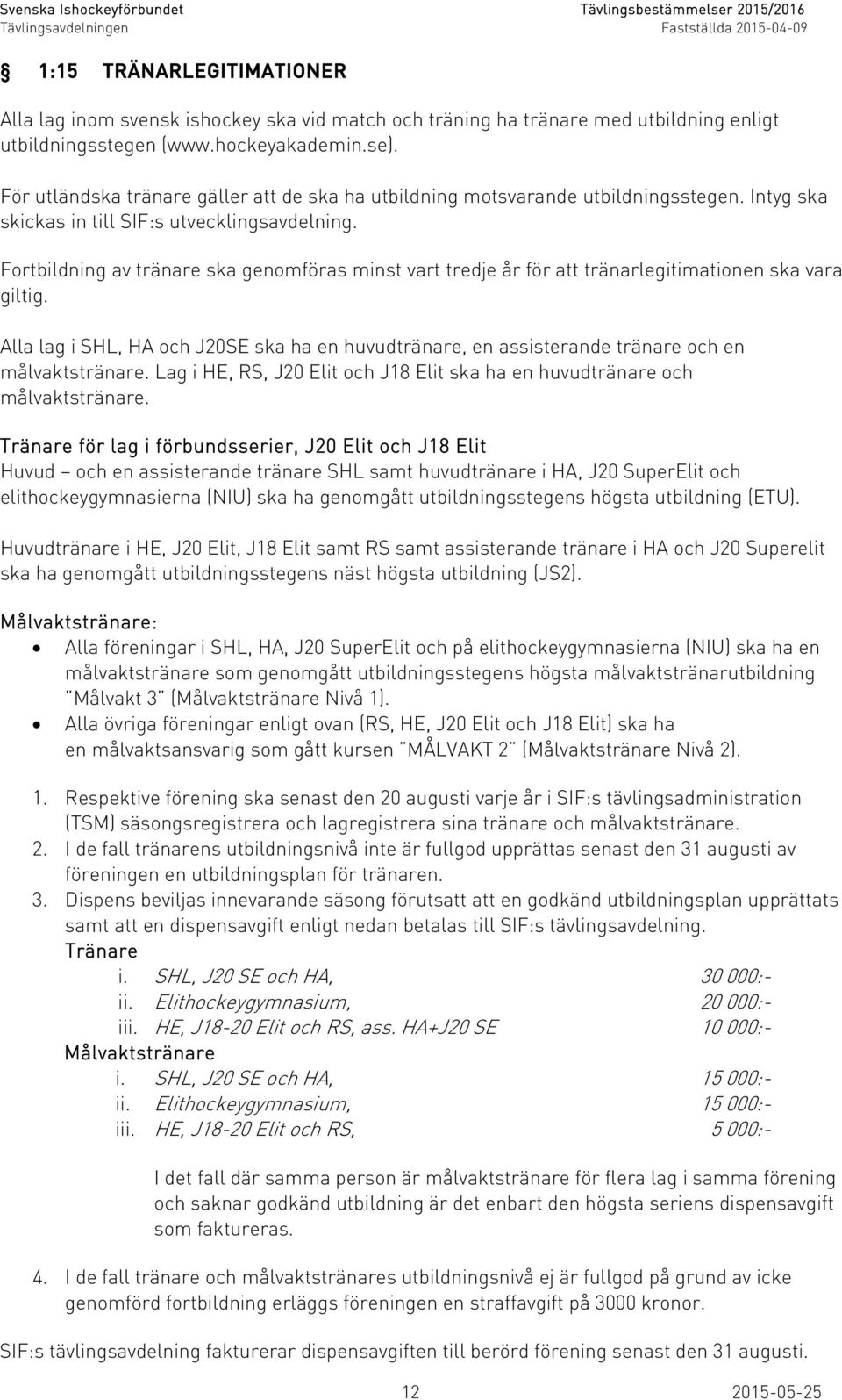 Fortbildning av tränare ska genomföras minst vart tredje år för att tränarlegitimationen ska vara giltig.