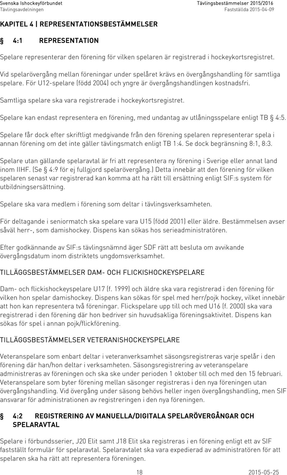 Samtliga spelare ska vara registrerade i hockeykortsregistret. Spelare kan endast representera en förening, med undantag av utlåningsspelare enligt TB 4:5.