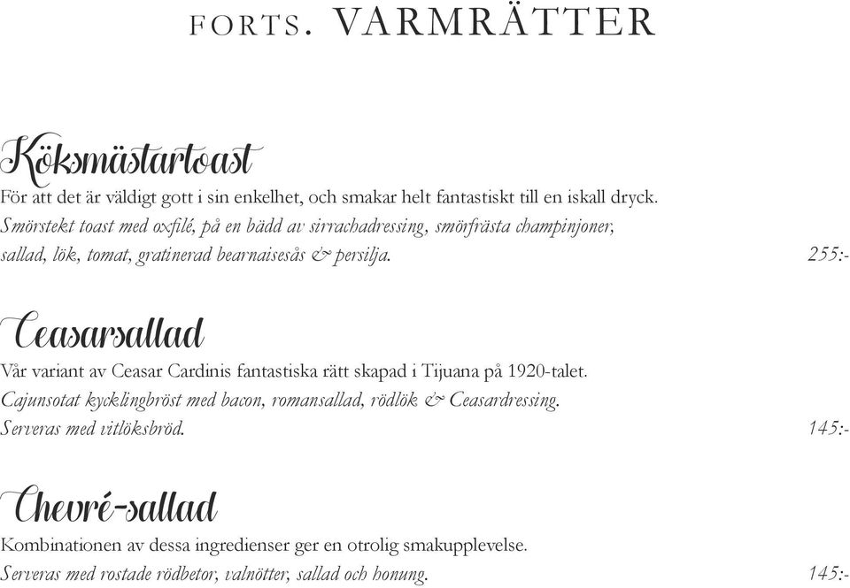 255:- Ceasarsallad Vår variant av Ceasar Cardinis fantastiska rätt skapad i Tijuana på 1920-talet.