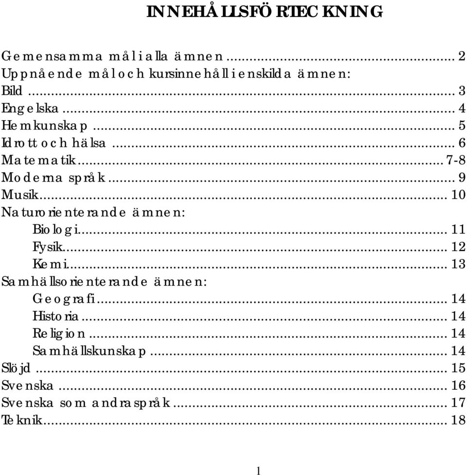 .. 10 Naturorienterande ämnen: Biologi... 11 Fysik... 12 Kemi... 13 Samhällsorienterande ämnen: Geografi.