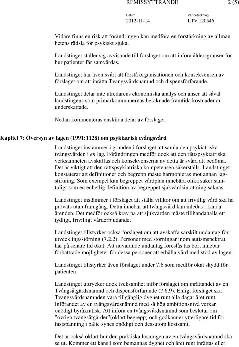 Landstinget har även svårt att förstå organisationen och konsekvensen av förslaget om att inrätta Tvångsvårdsnämnd och dispensförfarande.