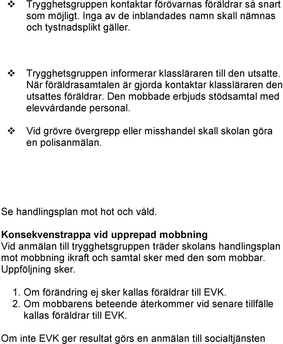 Vid grövre övergrepp eller misshandel skall skolan göra en polisanmälan. Se handlingsplan mot hot och våld.