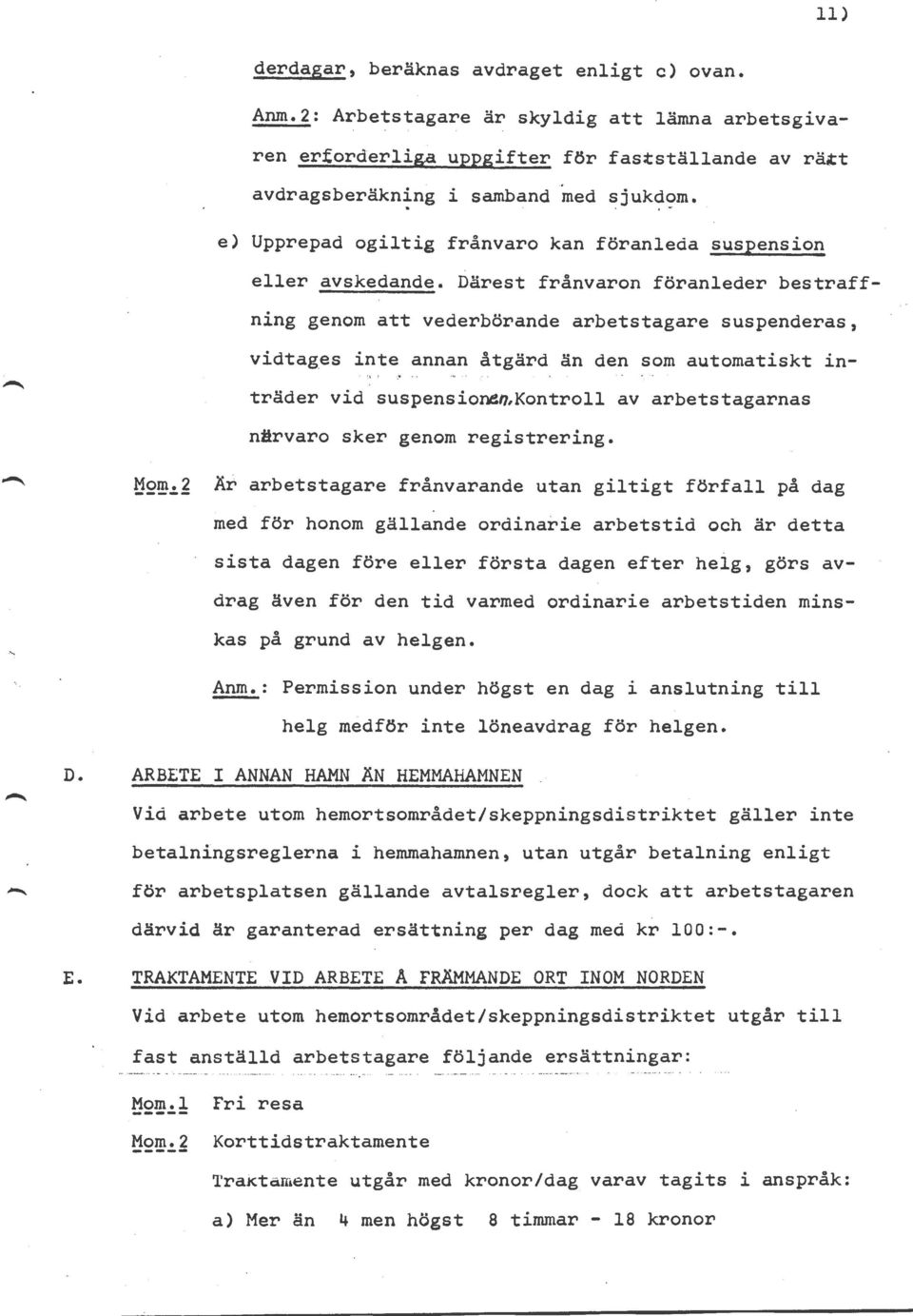 Därest frånvaron föranleder bestraffning genom att vederbörande arbetstagare suspenderas, vidtages inte annan åtgärd än den som automatiskt in-!