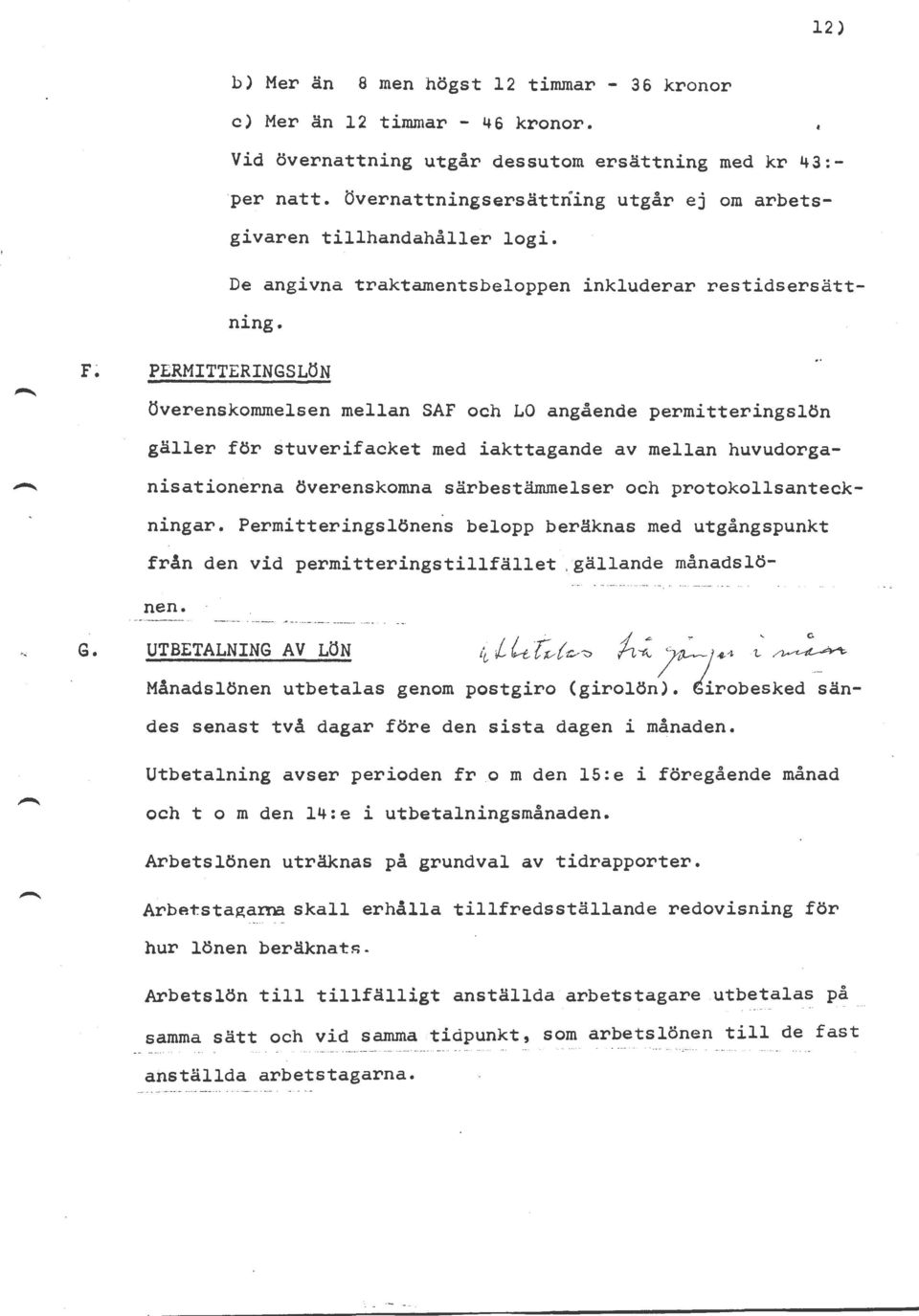 F~ PERMITTERINGSLÖN överenskommelsen mellan SAF och LO angående permitteringslön gäller för stuverif acket med iakttagande av mellan huvudorganisationerna överenskomna särbestämmelser och