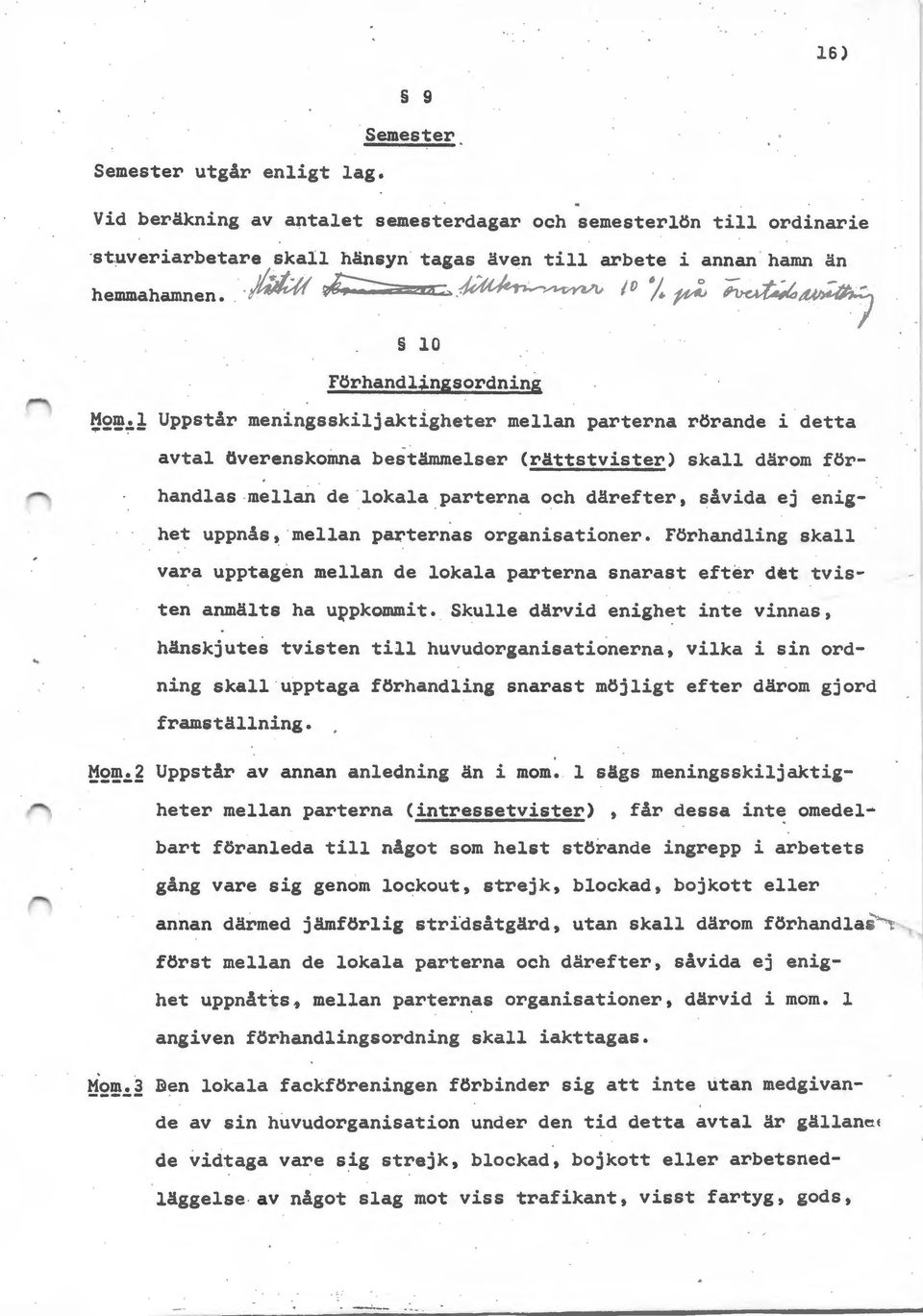 ~~ Uppstår meningsskiljaktigheter mellan parterna rörande i detta avtal överenskomna bestämmelser (rättstvister) skall därom förhandlas mellan de lokala parterna och därefter, såvida ej enighet