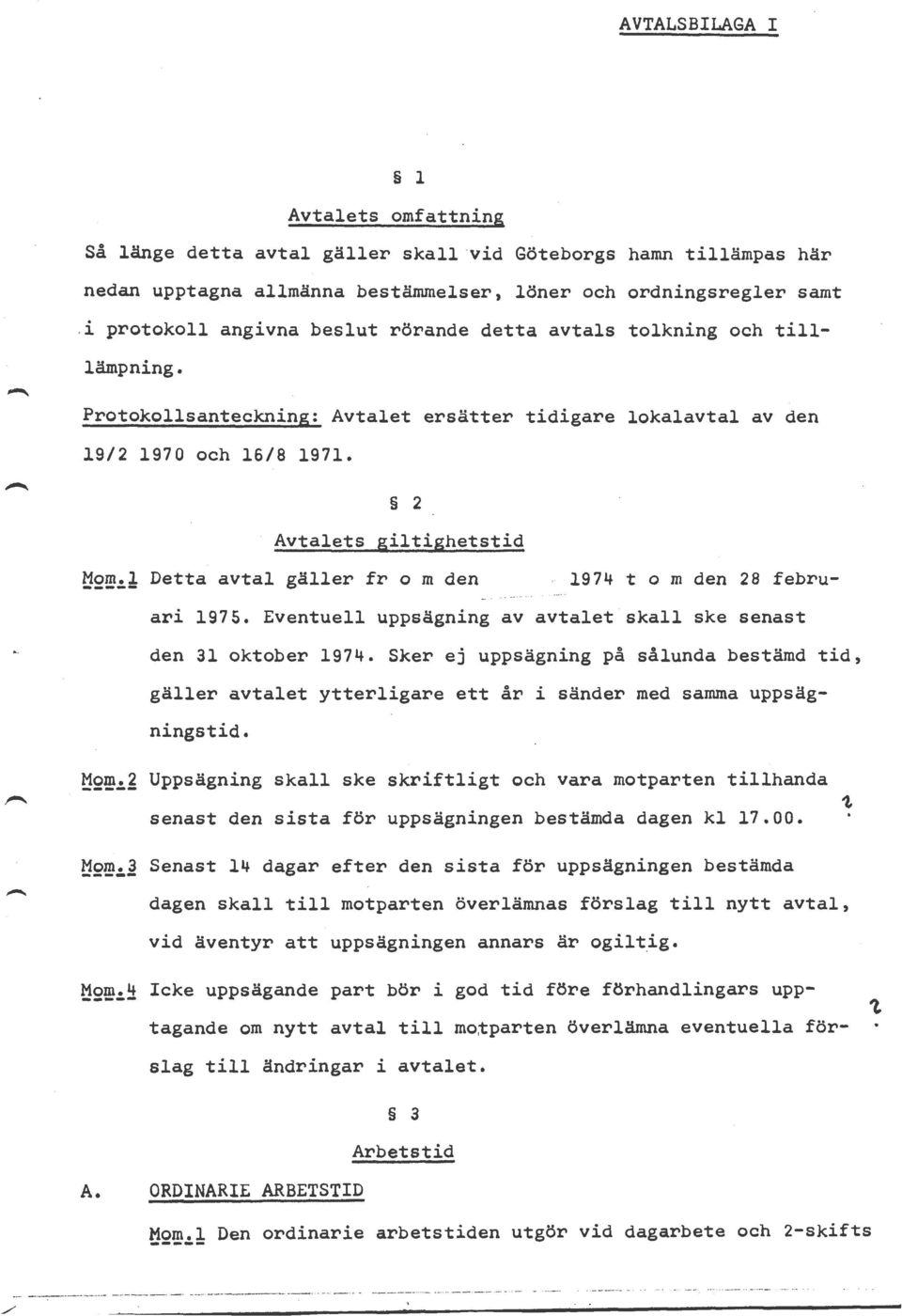 Detta avtal gäller fr o m den. 1974 t o m den 28 februari 1975. Eventuell uppsägning av avtalet skall ske senast den 31 oktober 1974.