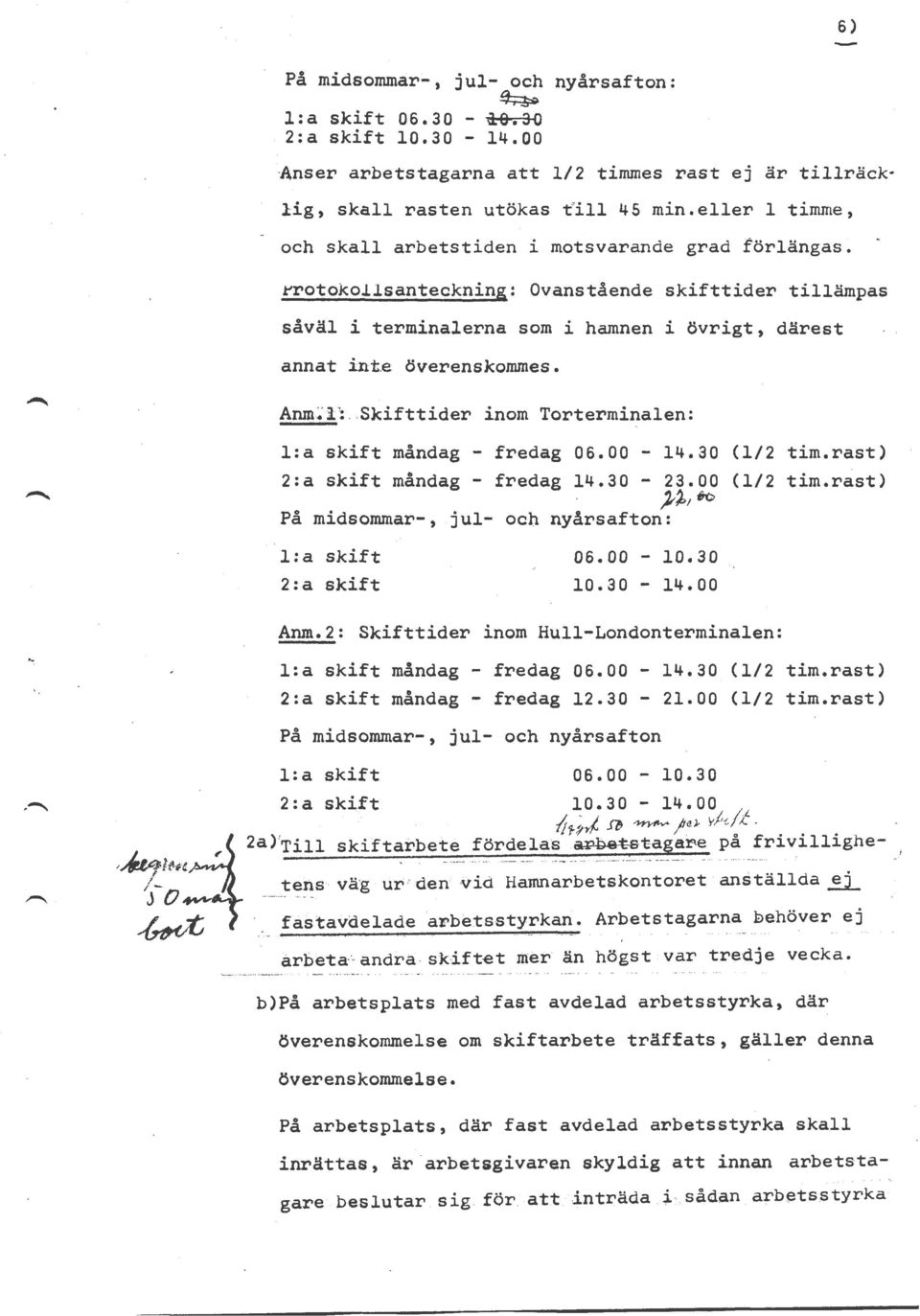 Anm~i':.. Skifttider inom Torterminalen: l:a skift måndag - fredag 06.00-14.30 (1/2 tim.rast) 2:a skift måndag - fredag 14.30-23.00 (1/2 tim.rast) µ,,io På midsommar-,.