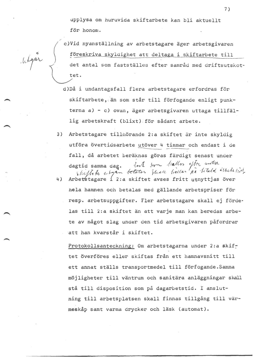 erfordras för skiftarbete,; än som står till förfogande enligt punkterna a) - c) ovan, äger arbetsgivaren uttaga tillfällig arbetskraft (blixt); för sådant arbete.