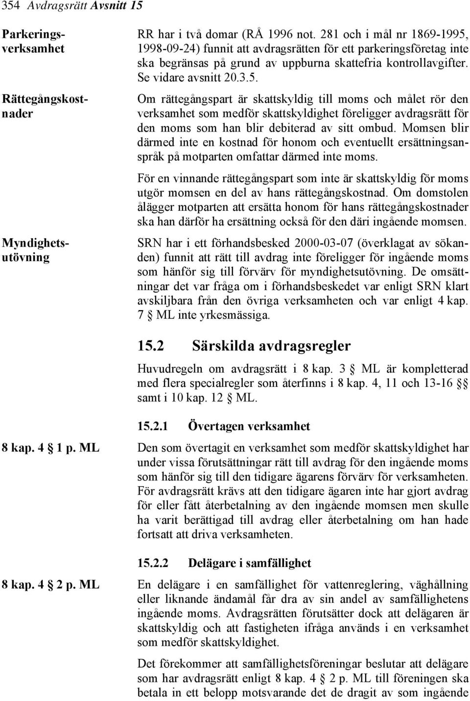 1998-09-24) funnit att avdragsrätten för ett parkeringsföretag inte ska begränsas på grund av uppburna skattefria kontrollavgifter. Se vidare avsnitt 20.3.5.