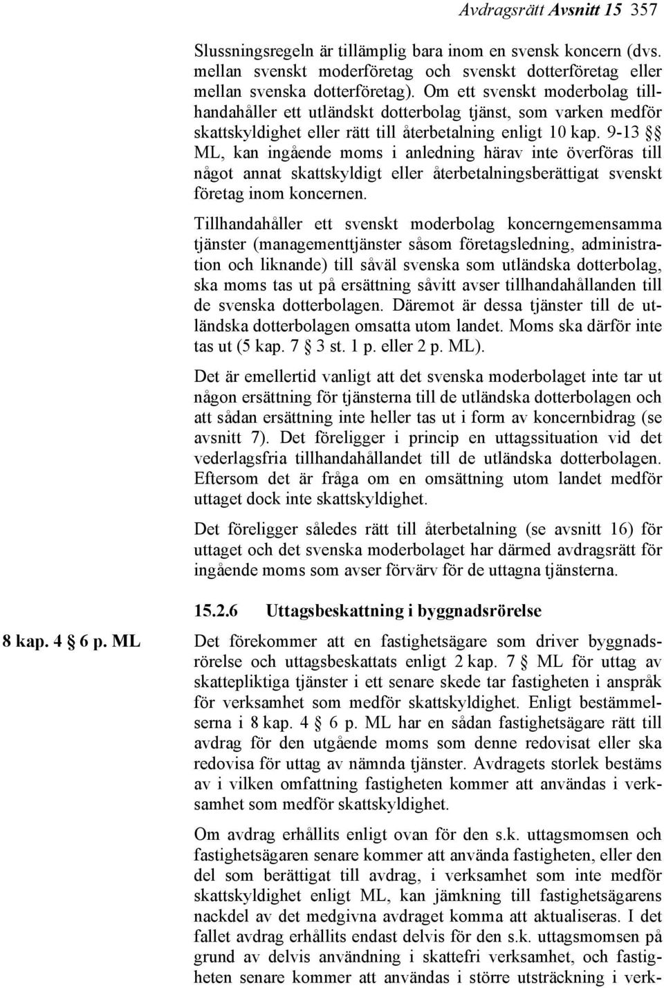 9-13 ML, kan ingående moms i anledning härav inte överföras till något annat skattskyldigt eller återbetalningsberättigat svenskt företag inom koncernen.