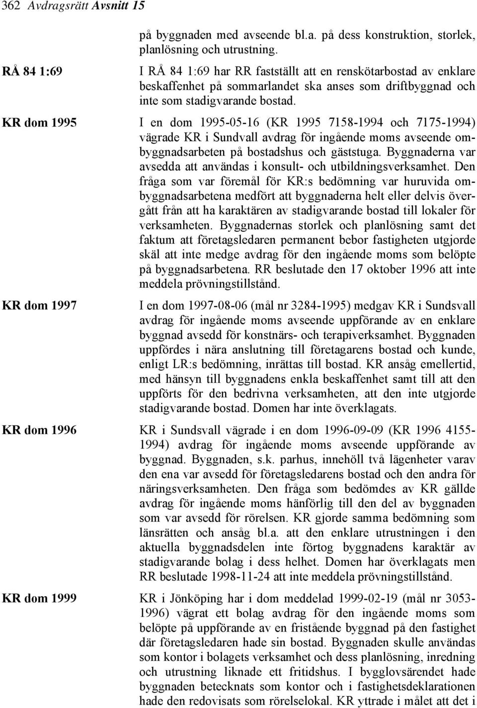 KR dom 1995 I en dom 1995-05-16 (KR 1995 7158-1994 och 7175-1994) vägrade KR i Sundvall avdrag för ingående moms avseende ombyggnadsarbeten på bostadshus och gäststuga.