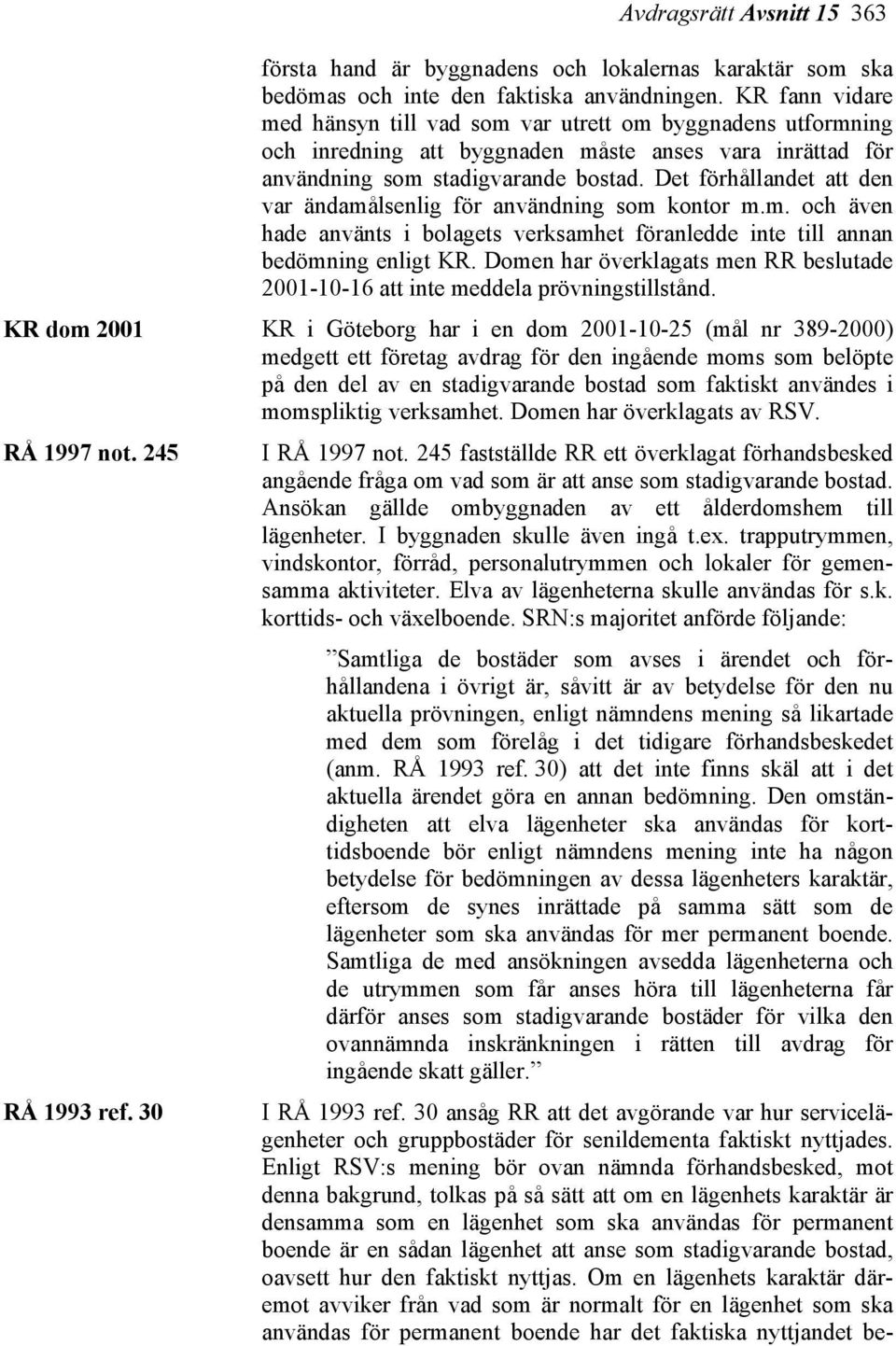 Det förhållandet att den var ändamålsenlig för användning som kontor m.m. och även hade använts i bolagets verksamhet föranledde inte till annan bedömning enligt KR.